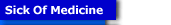 Sick of Medicine?